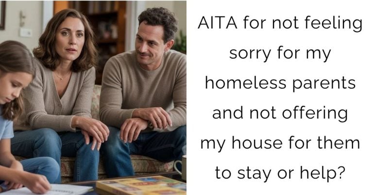AITA for not feeling sorry for my homeless parents and not offering my house for them to stay or help?