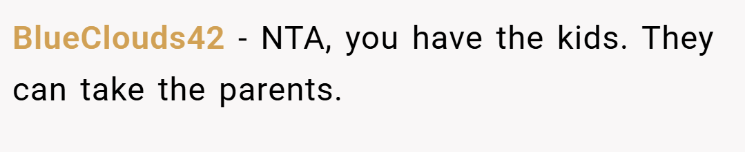 BlueClouds42 − NTA, you have the kids. They can take the parents.