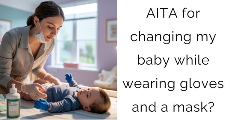 AITA for changing my baby while wearing gloves and a mask?