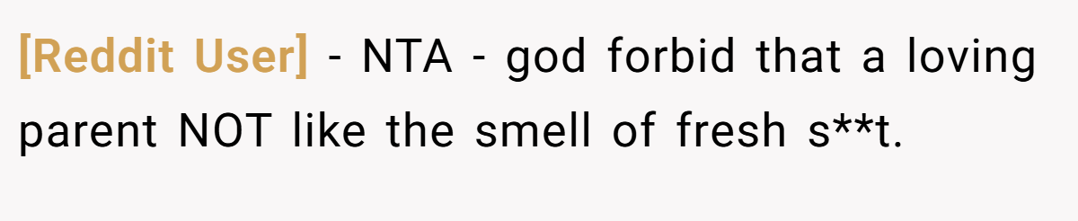 [Reddit User] − NTA - god forbid that a loving parent NOT like the smell of fresh s**t.