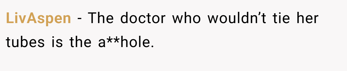 LivAspen - The doctor who wouldn’t tie her tubes is the a**hole.