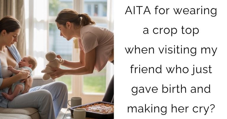 AITA for wearing a crop top when visiting my friend who just gave birth and making her cry?