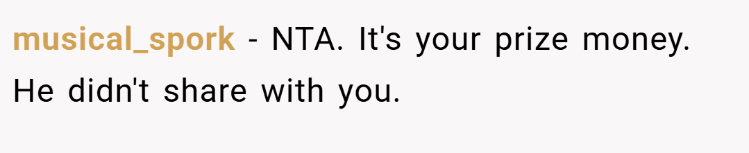 musical_spork − NTA. It's your prize money. He didn't share with you.
