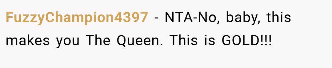 FuzzyChampion4397 − NTA-No, baby, this makes you The Queen. This is GOLD!!!