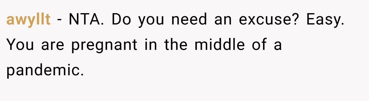 awyllt - NTA. Do you need an excuse? Easy. You are pregnant in the middle of a pandemic.