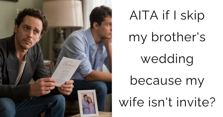 AITA if I skip my brother’s wedding because my wife isn’t invite?
