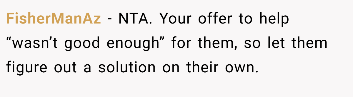 FisherManAz - NTA. Your offer to help “wasn’t good enough” for them, so let them figure out a solution on their own.