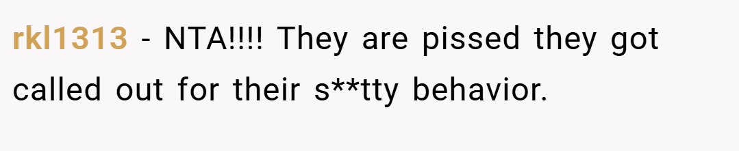 rkl1313 − NTA!!!! They are pissed they got called out for their s**tty behavior.
