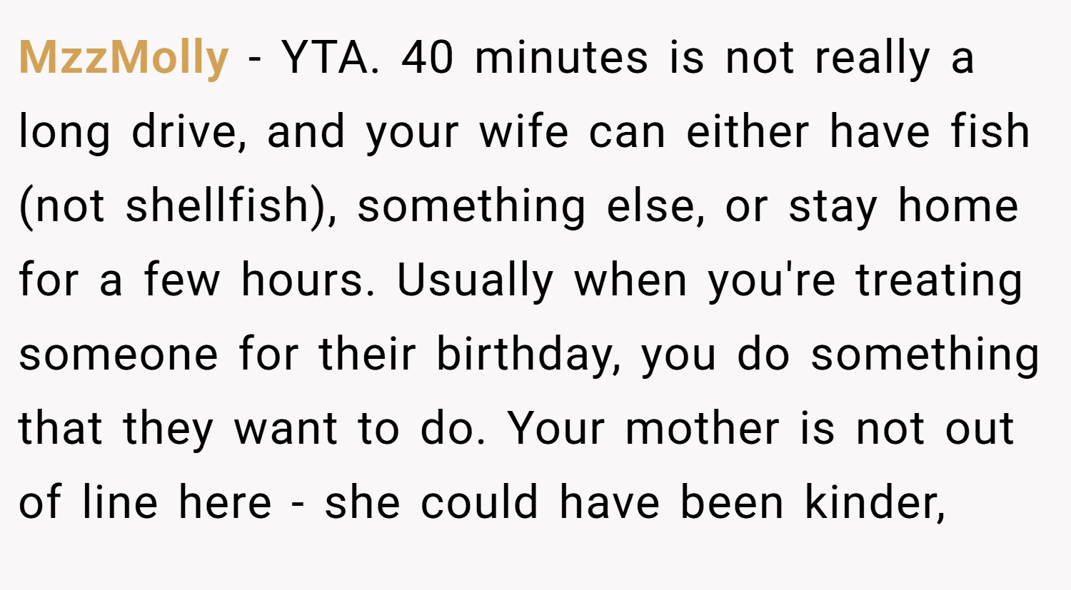 MzzMolly − YTA. 40 minutes is not really a long drive, and your wife can either have fish (not shellfish), something else, or stay home for a few hours. Usually when you're treating someone for their birthday, you do something that they want to do. Your mother is not out of line here - she could have been kinder,