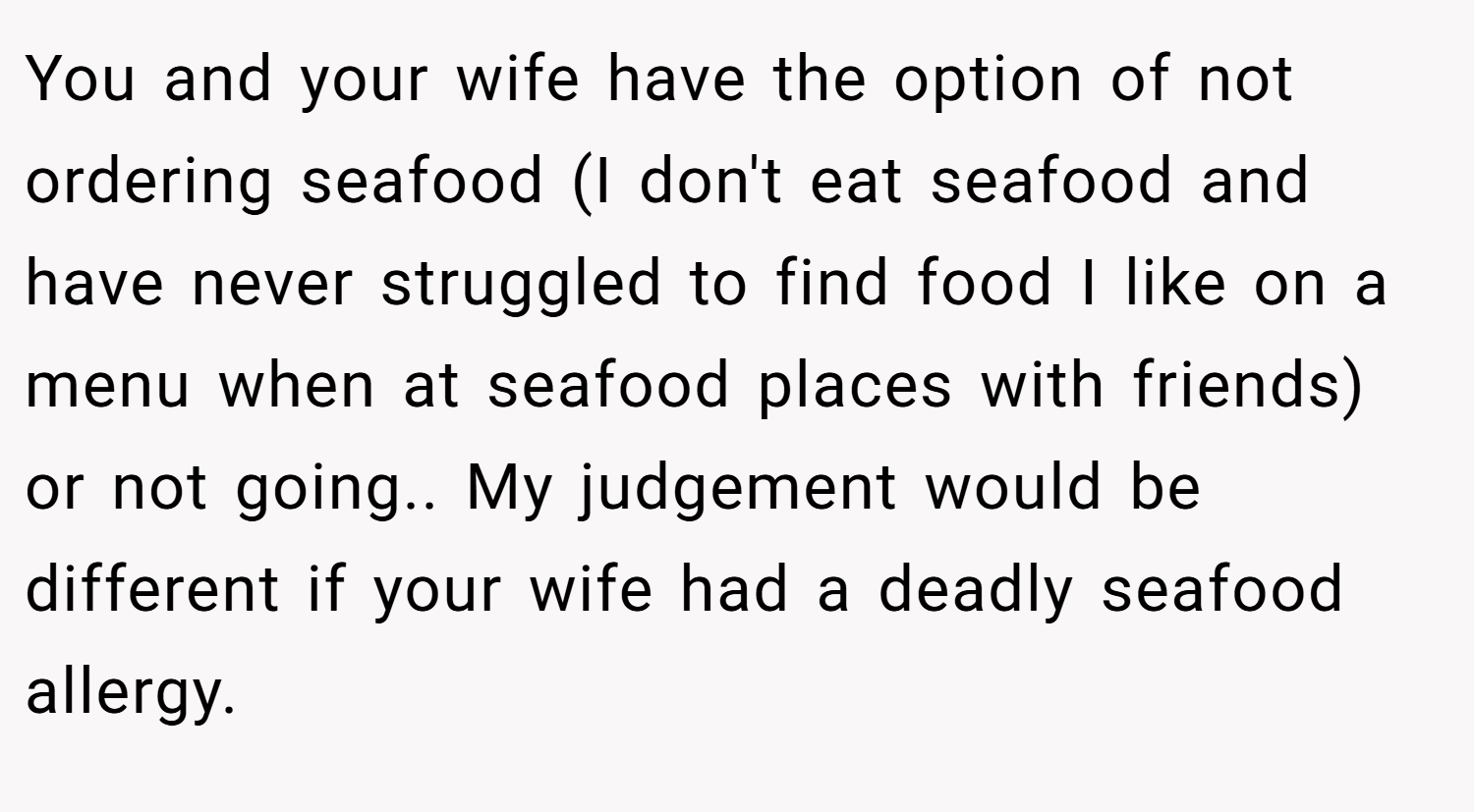 You and your wife have the option of not ordering seafood (I don't eat seafood and have never struggled to find food I like on a menu when at seafood places with friends) or not going.. My judgement would be different if your wife had a deadly seafood allergy.