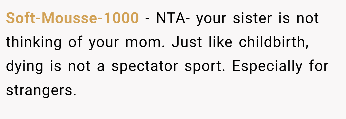 Soft-Mousse-1000 − NTA- your sister is not thinking of your mom. Just like childbirth, dying is not a spectator sport. Especially for strangers.