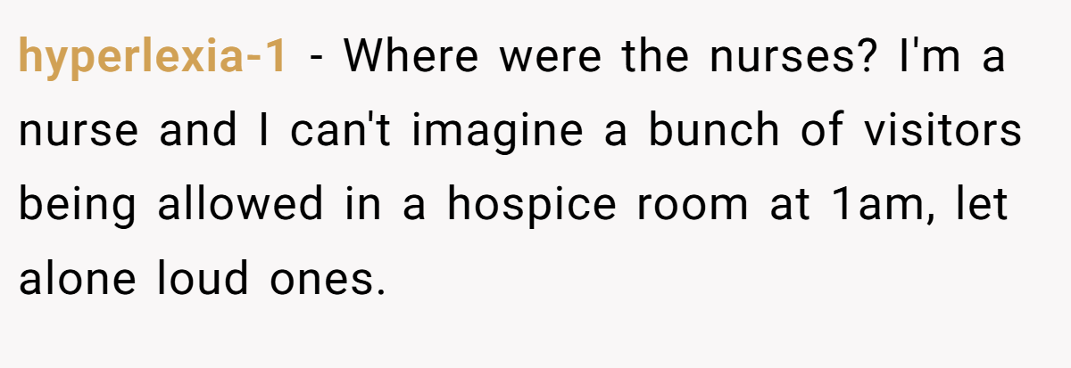 hyperlexia-1 − Where were the nurses? I'm a nurse and I can't imagine a bunch of visitors being allowed in a hospice room at 1am, let alone loud ones.
