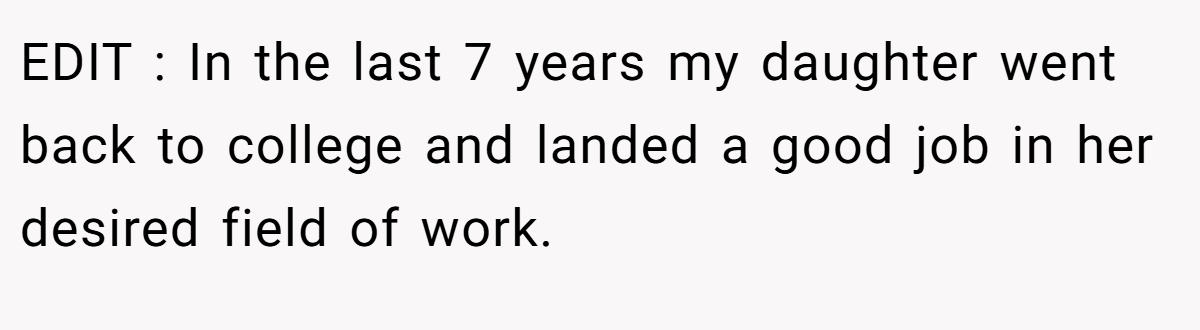 EDIT : In the last 7 years my daughter went back to college and landed a good job in her desired field of work.