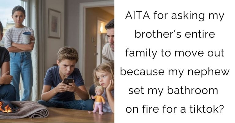 AITA for asking my brother’s entire family to move out because my nephew set my bathroom on fire for a tiktok?