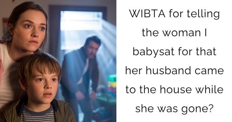 WIBTA for telling the woman I babysat for that her husband came to the house while she was gone?