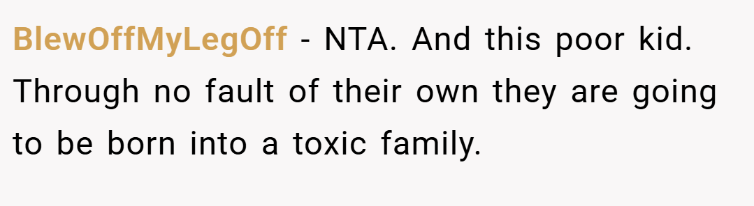 BlewOffMyLegOff − NTA. And this poor kid. Through no fault of their own they are going to be born into a toxic family.
