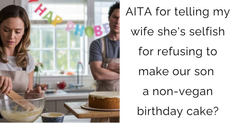 AITA for telling my wife she’s selfish for refusing to make our son a non-vegan birthday cake?