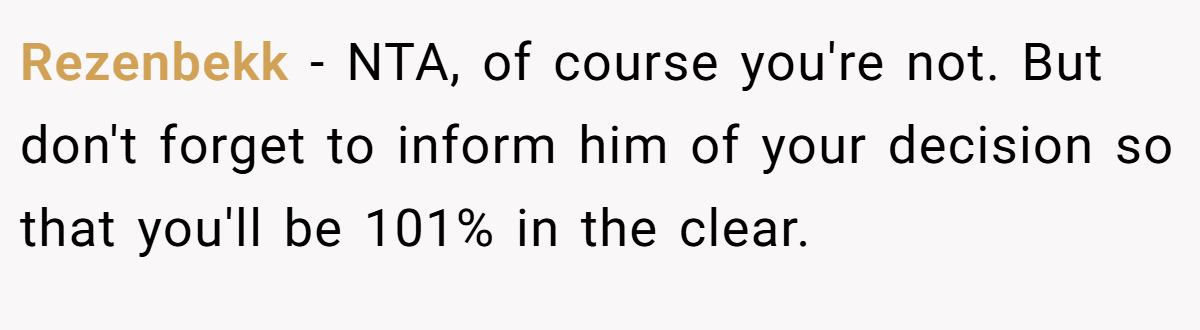 Rezenbekk - NTA, of course you're not. But don't forget to inform him of your decision so that you'll be 101% in the clear.