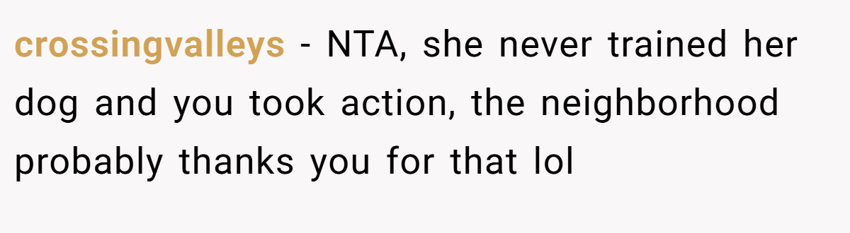 crossingvalleys − NTA, she never trained her dog and you took action, the neighborhood probably thanks you for that lol