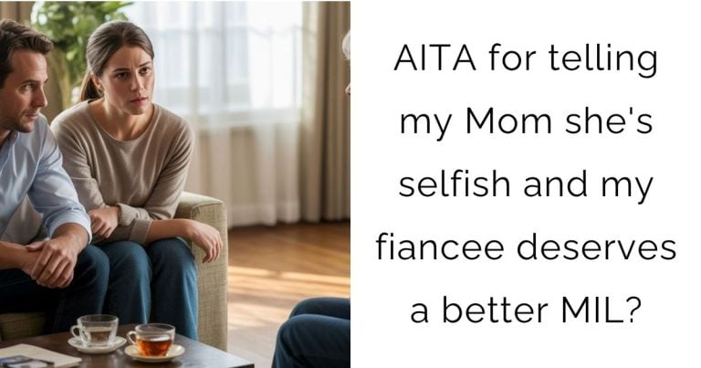 AITA for telling my Mom she’s selfish and my fiancee deserves a better MIL?