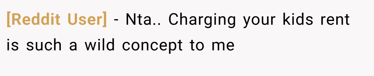 [Reddit User] - Nta.. Charging your kids rent is such a wild concept to me