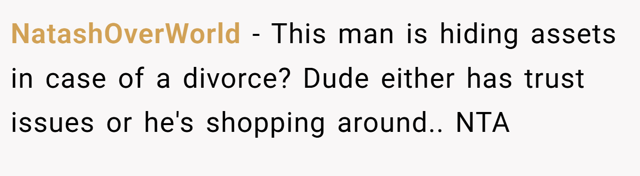 NatashOverWorld - This man is hiding assets in case of a divorce? Dude either has trust issues or he's shopping around.. NTA