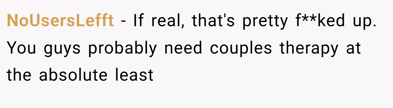 NoUsersLefft - If real, that's pretty f**ked up. You guys probably need couples therapy at the absolute least
