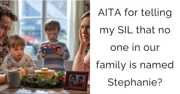 AITA for telling my SIL that no one in our family is named Stephanie?