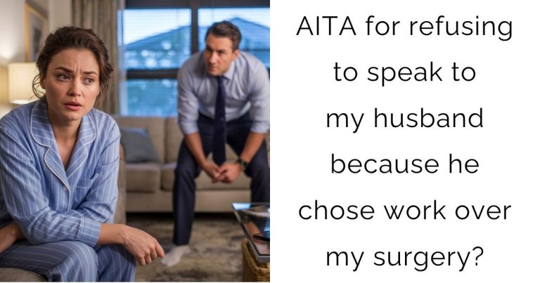 AITA for refusing to speak to my husband because he chose work over my surgery?