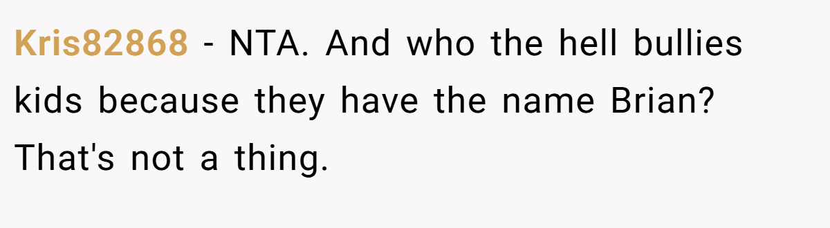 Kris82868 − NTA. And who the hell bullies kids because they have the name Brian? That's not a thing.