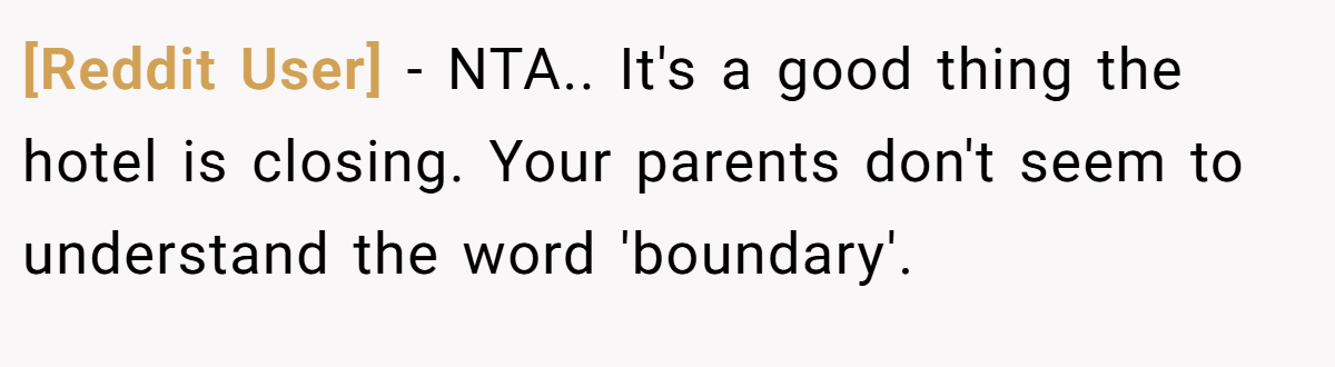 [Reddit User] − NTA.. It's a good thing the hotel is closing. Your parents don't seem to understand the word 'boundary'.