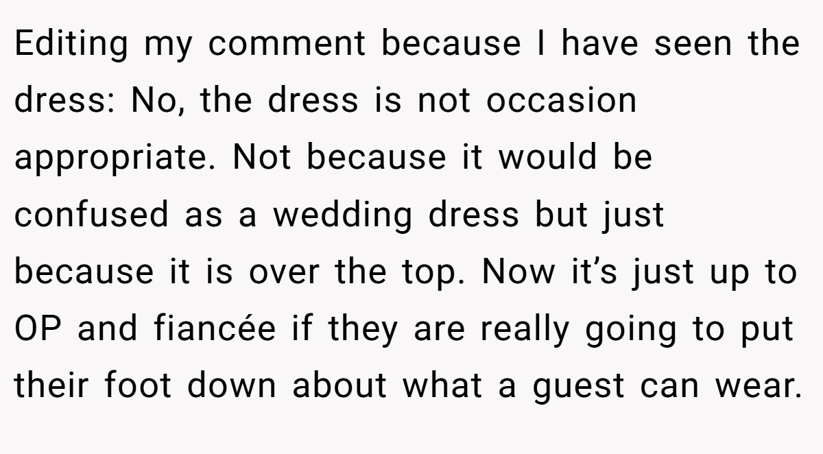 Editing my comment because I have seen the dress: No, the dress is not occasion appropriate. Not because it would be confused as a wedding dress but just because it is over the top. Now it’s just up to OP and fiancée if they are really going to put their foot down about what a guest can wear.