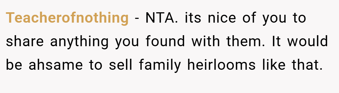 Teacherofnothing − NTA. its nice of you to share anything you found with them. It would be ahsame to sell family heirlooms like that.