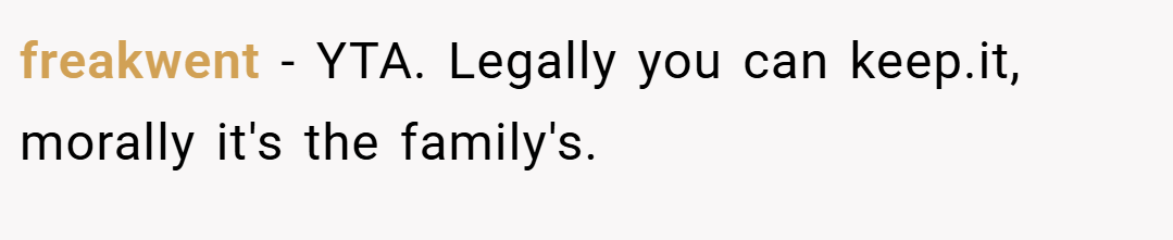 freakwent − YTA. Legally you can keep.it, morally it's the family's.
