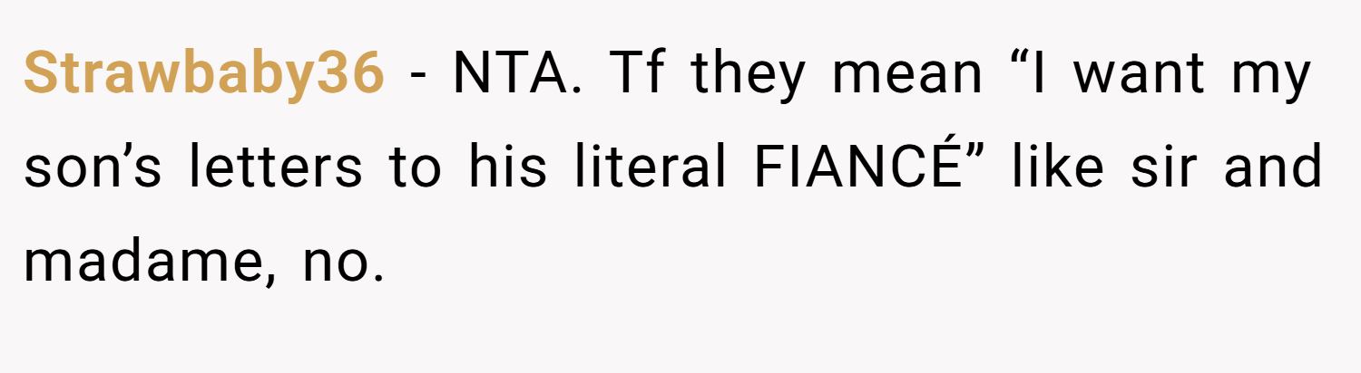 Strawbaby36 − NTA. Tf they mean “I want my son’s letters to his literal FIANCÉ” like sir and madame, no.