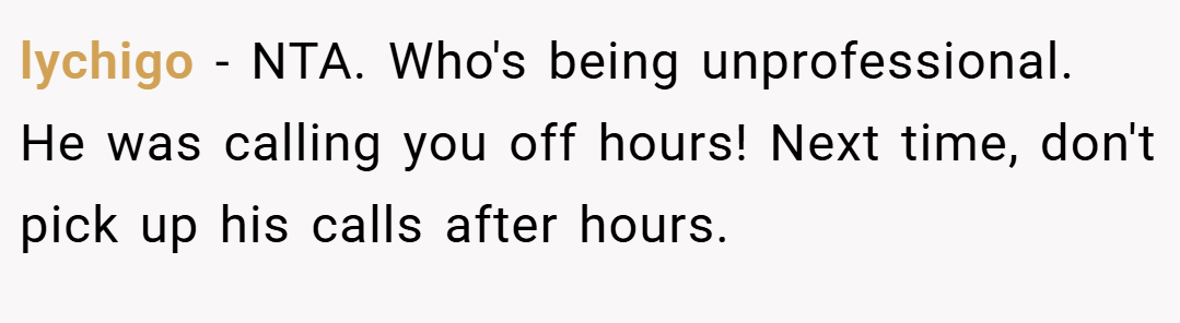 lychigo − NTA. Who's being unprofessional. He was calling you off hours! Next time, don't pick up his calls after hours.