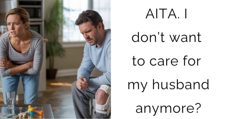 AITA. I don’t want to care for my husband anymore?