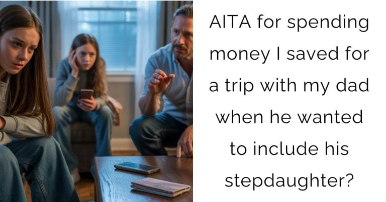 AITA for spending money I saved for a trip with my dad when he wanted to include his stepdaughter?
