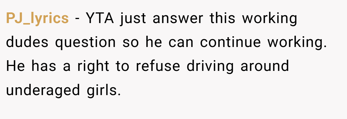 PJ_lyrics − YTA just answer this working dudes question so he can continue working. He has a right to refuse driving around underaged girls.