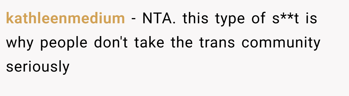 kathleenmedium - NTA. this type of s**t is why people don't take the trans community seriously