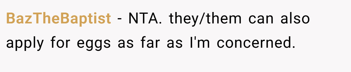 BazTheBaptist - NTA. they/them can also apply for eggs as far as I'm concerned.