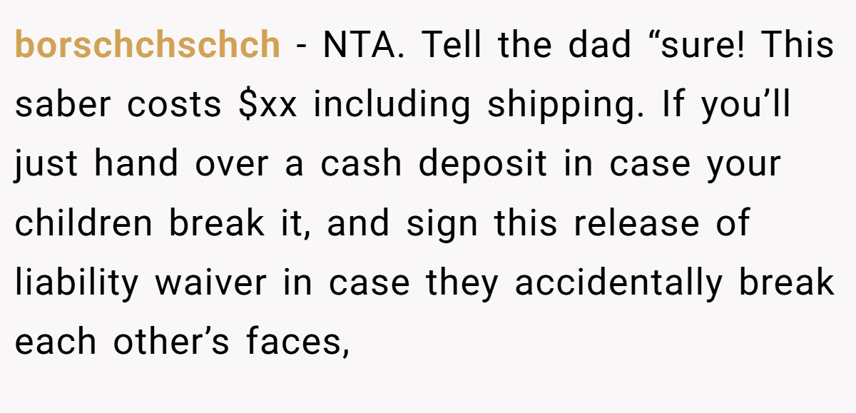 borschchschch - NTA. Tell the dad “sure! This saber costs $xx including shipping. If you’ll just hand over a cash deposit in case your children break it, and sign this release of liability waiver in case they accidentally break each other’s faces,