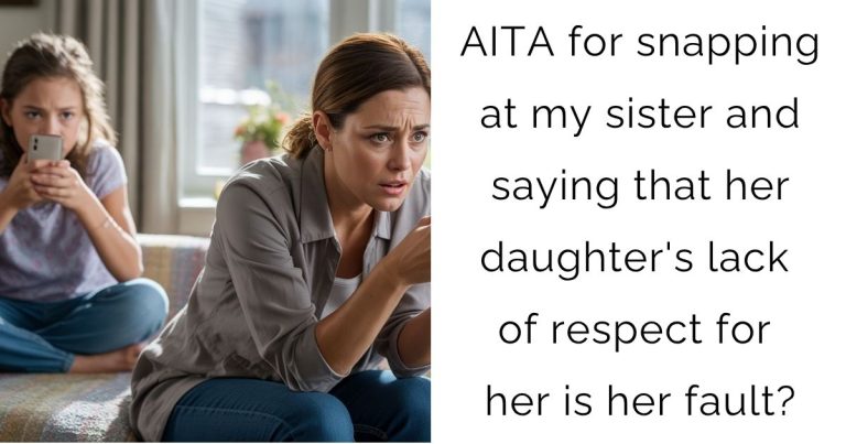 AITA for snapping at my sister and saying that her daughter’s lack of respect for her is her fault?