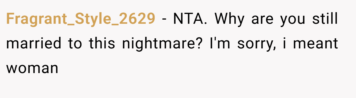 Fragrant_Style_2629 - NTA. Why are you still married to this nightmare? I'm sorry, i meant woman