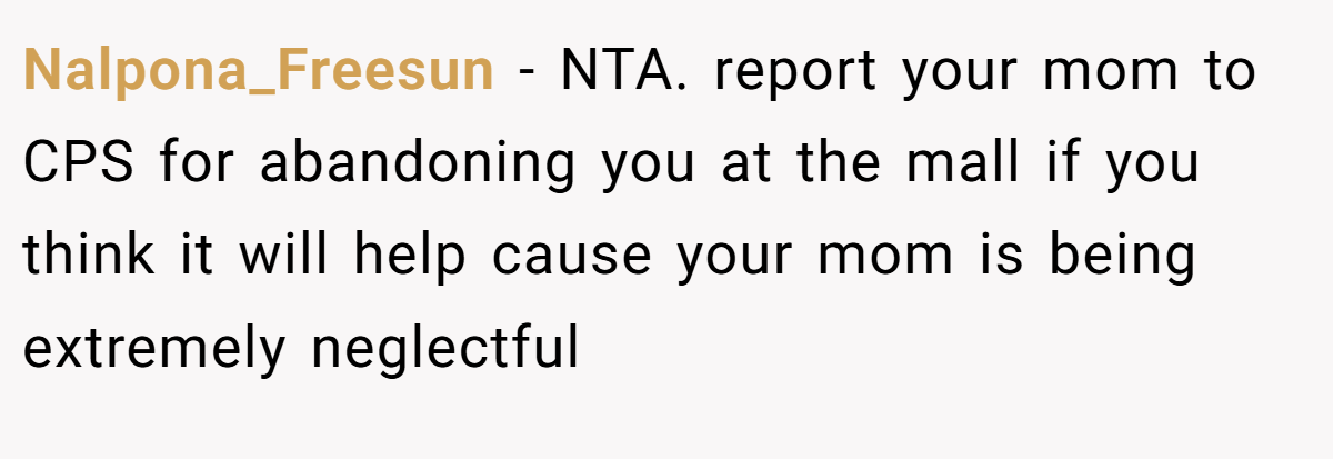Nalpona_Freesun - NTA. report your mom to CPS for abandoning you at the mall if you think it will help cause your mom is being extremely neglectful