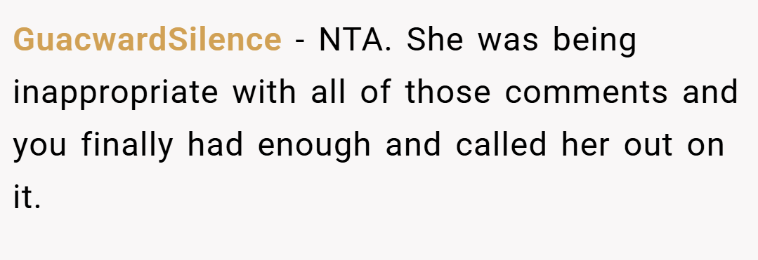 GuacwardSilence − NTA. She was being inappropriate with all of those comments and you finally had enough and called her out on it.