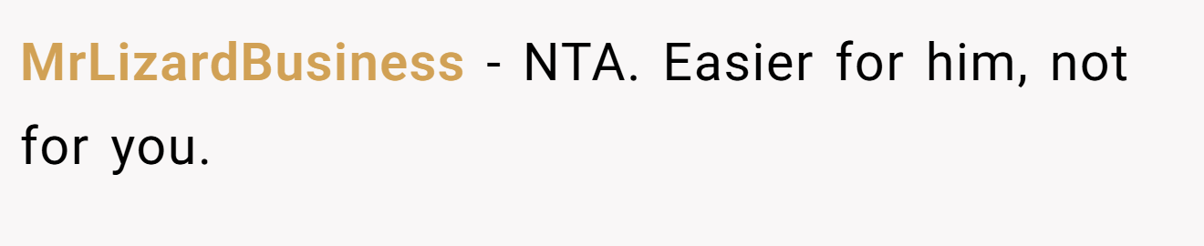 MrLizardBusiness - NTA. Easier for him, not for you.