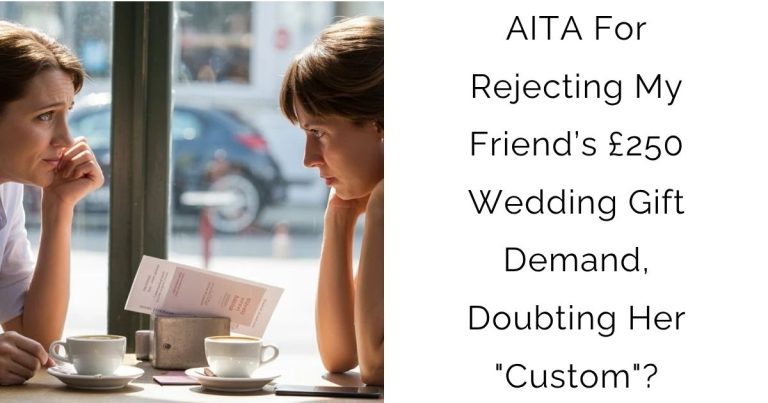 AITA For Rejecting My Friend’s £250 Wedding Gift Demand, Doubting Her “Custom”?