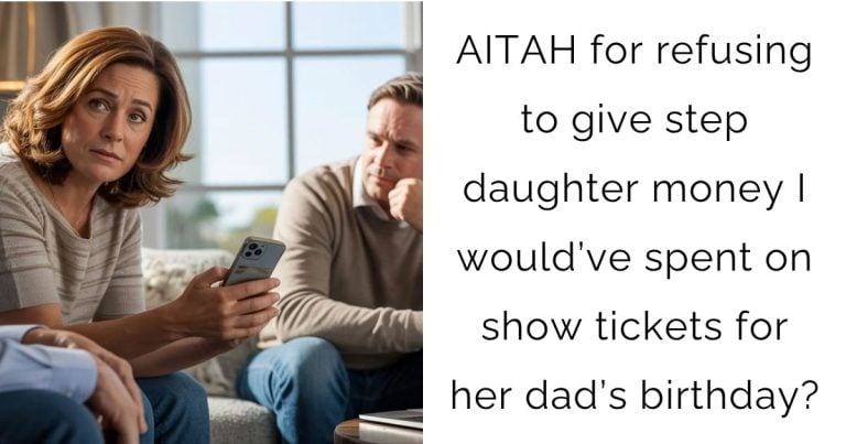 AITAH for refusing to give step daughter money I would’ve spent on show tickets for her dad’s birthday?