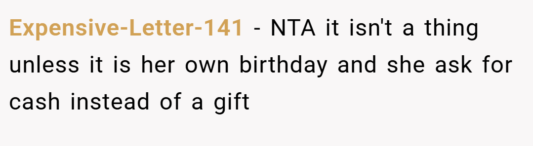 Expensive-Letter-141 − NTA it isn't a thing unless it is her own birthday and she ask for cash instead of a gift